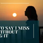 How to Say I Miss You Without Saying it