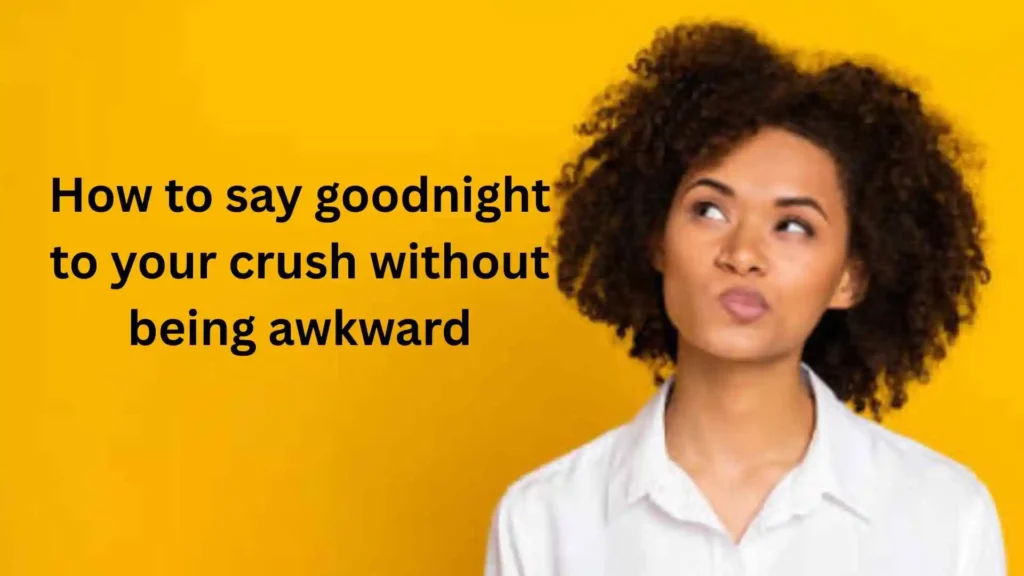 How to Say Goodnight to Your Crush