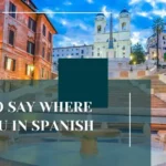 How to Say Where Are You in Spanish
