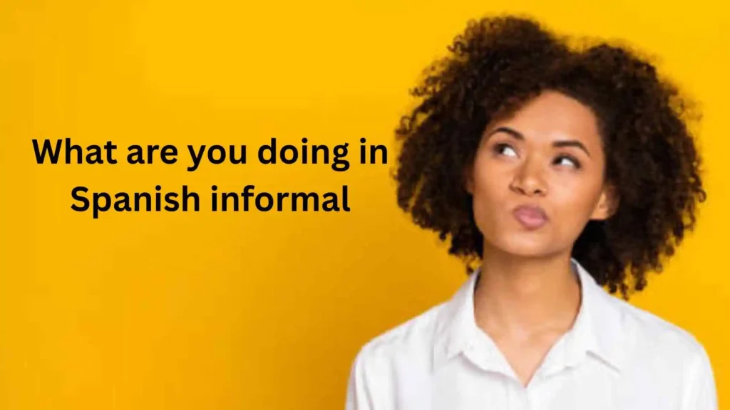 How to Say What You Doing in Spanish