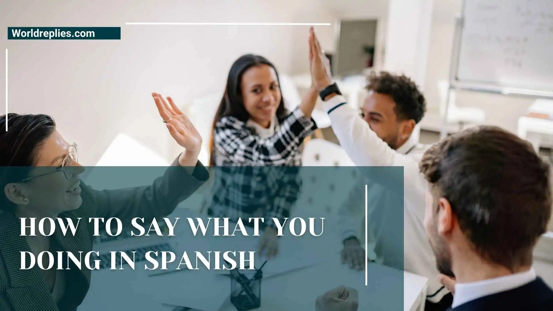 How to Say What You Doing in Spanish